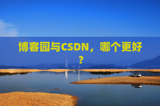 博客园与CSDN，哪个更好？